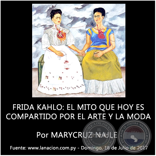 FRIDA KAHLO: EL MITO QUE HOY ES COMPARTIDO POR EL ARTE Y LA MODA - Por MARYCRUZ NAJLE - Domingo, 16 de Julio de 2017